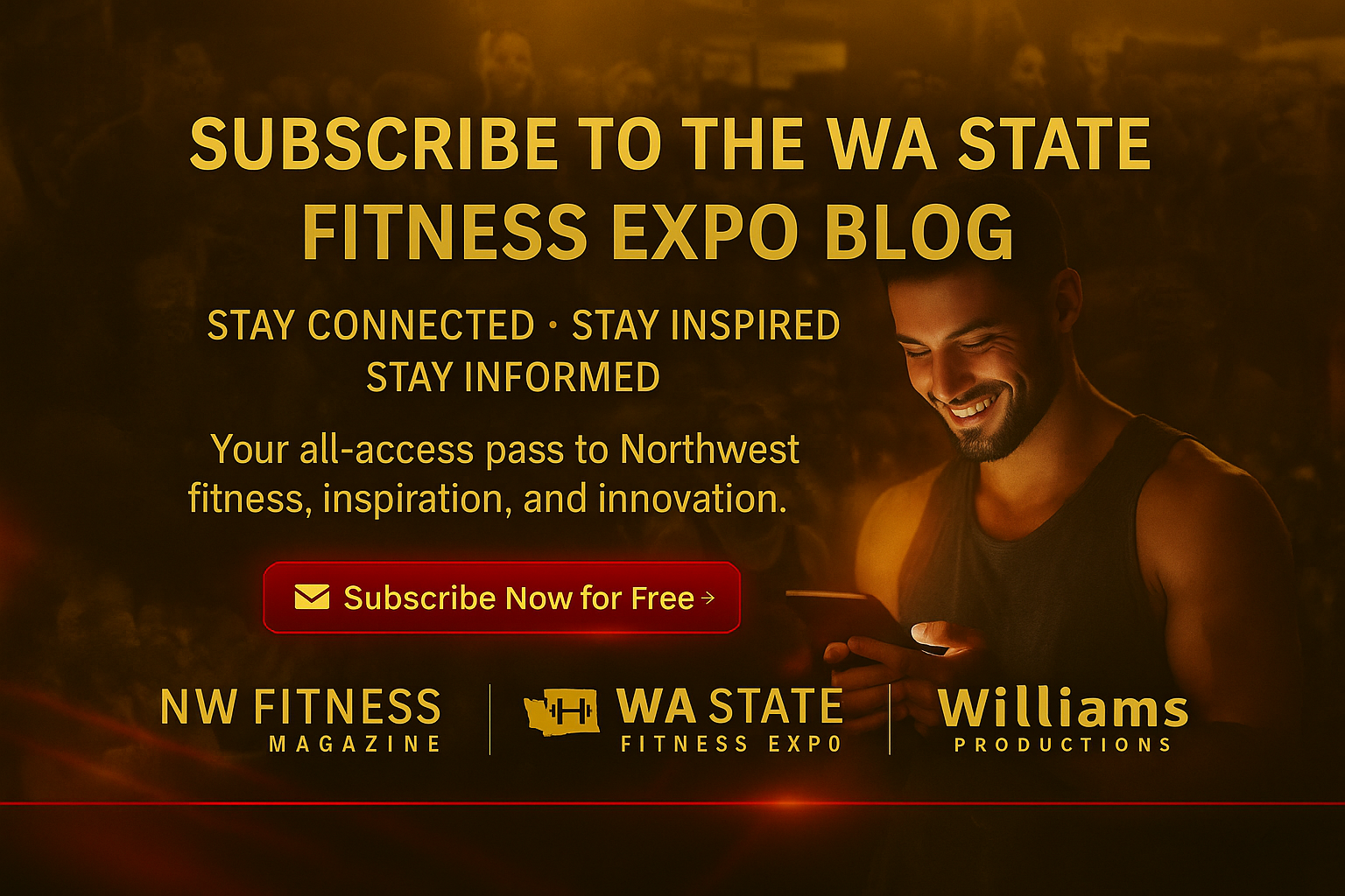 A cinematic promotional banner in black, gold, and red tones for the WA State Fitness Expo Blog, featuring athletes and fans connecting in a glowing Expo scene. The text reads “Subscribe to the WA State Fitness Expo Blog — Stay Connected • Stay Inspired • Stay Informed. Your all-access pass to Northwest fitness, inspiration, and innovation.” Logos for NW Fitness Magazine, WA State Fitness Expo, and Williams Productions appear along the bottom.