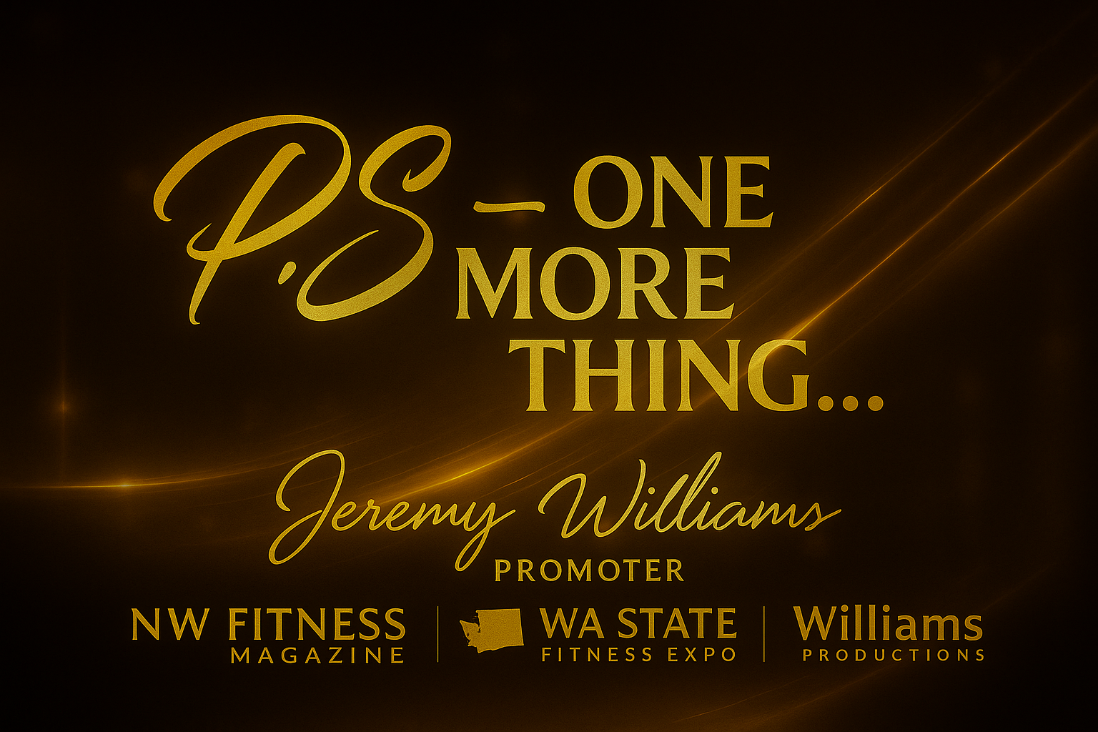 PS — One More Thing… — closing note from WA State Fitness Expo promoter Jeremy Williams